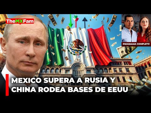 México Acaba de Superar a Rusia Y China Rodea Bases de EEUU   RESUMEN SEMANAL