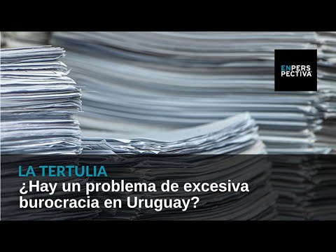¿Hay un problema de excesiva burocracia en Uruguay?