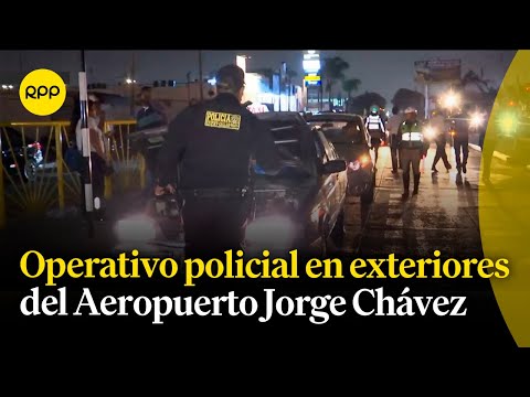 Callao: PNP realiza operativo en exterior del Aeropuerto Internacional Jorge Chávez