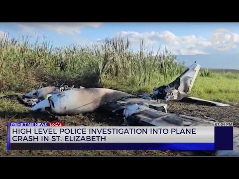 High Level Police Investigation into Plane Crash in St. Elizabeth | TVJ News