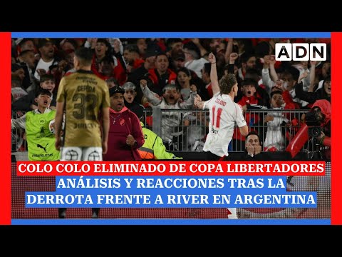 ¡Colo Colo eliminado de Copa Libertadores! Reacciones y análisis tras la derrota ante River Plate