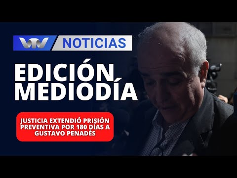 Edición Mediodía 09/04 | Justicia extendió prisión preventiva por 180 días a Gustavo Penadés