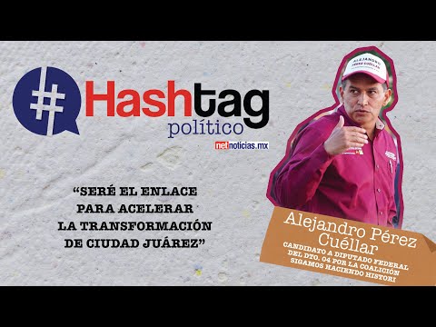 #HashtagPolítico Alejandro Pérez Cuéllar candidato a diputado federal por el distrito 04