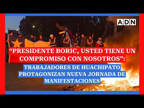 “Pdte. Boric, usted tiene un compromiso con nosotros”: Trabajadores de Huachipato tras protestas