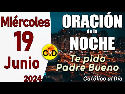 Oración de la Noche de hoy Miércoles 19 de Junio de 2024 ORACION DE LA NOCHE CATÓLICO al Día