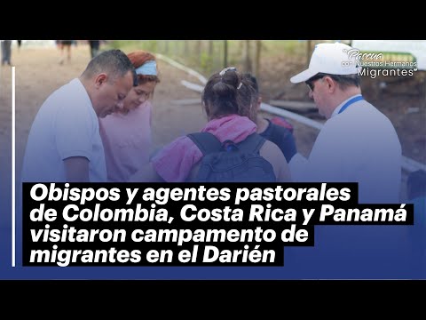 Cubrimiento especial | Obispos visitan a migrantes en el Darién y les llevan mensaje del Papa