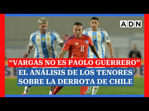 “VARGAS NO ES PAOLO GUERRERO”: Análisis de Los Tenores en la derrota de Chile por las Eliminatorias