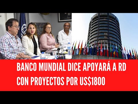 BANCO MUNDIAL DICE APOYARÁ A RD CON PROYECTOS POR US$1800
