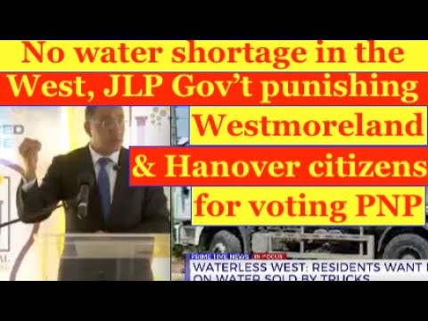 No water shortage in the West, JLP Gov't punishing voters in Westmorland & Hanover for voting PNP