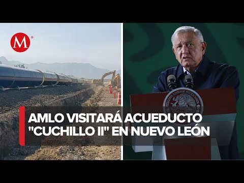 AMLO realizará gira de trabajo para supervisar avances del acueducto en Nuevo León