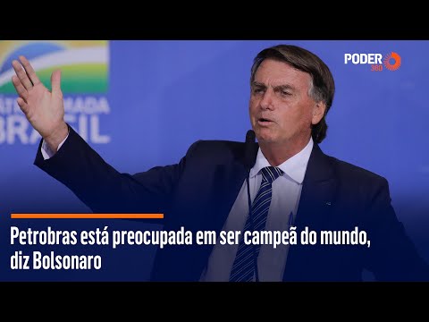 Petrobras esta? preocupada em ser campea? do mundo, diz Bolsonaro