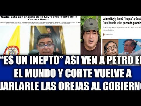 ES UN INEPTO” ASI VEN A PETRO EN EL MUNDO Y CORTE VUELVE A JARLARLE LAS OREJAS “LA LEY SE RESPETA”