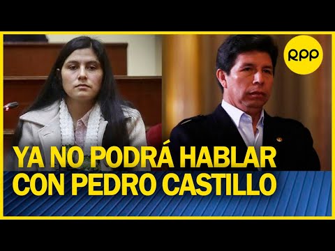 Yenifer Paredes ya no podrá comunicarse con el expdte. Pedro Castillo