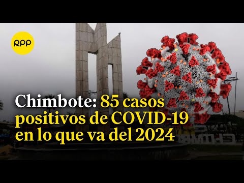 Chimbote: Reportan 85 casos positivos de COVID-19 en lo que va del 2024