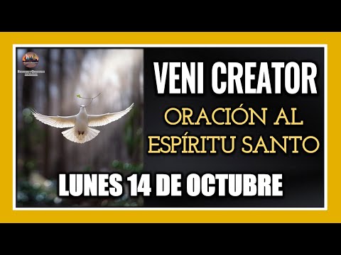 VENI CREATOR: ORACIÓN AL ESPÍRITU SANTO INVOCACIÓN AL ESPÍRITU SANTO LUNES 14 DE OCTUBRE DE 2024.