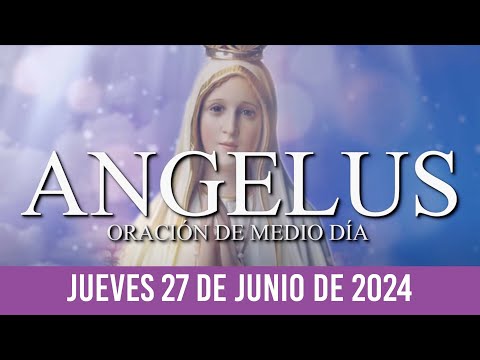 Ángelus de Hoy JUEVES 27 DE JUNIO DE 2024 ORACIÓN DE MEDIODÍA