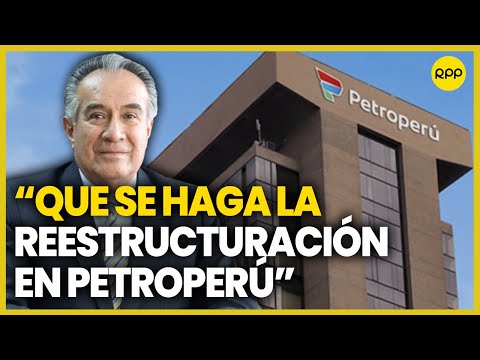 Sobre PetroPerú: Mientras no se haga una reforma vamos a estar sujeto al vaivén político