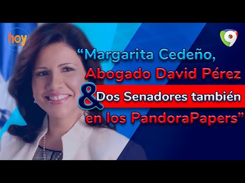 Margarita Cedeño, abogado David Pérezy dos senadores también en los Pandora Papers | Hoy Mismo
