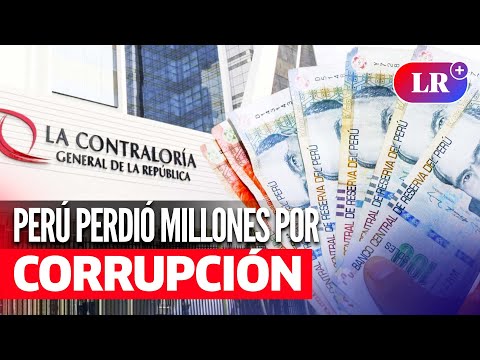 Contraloría: PERÚ PERDIÓ más de S/24.000 millones por casos de CORRUPCIÓN