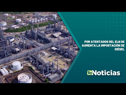 Por atentados del ELN se aumenta la importación de diésel - Teleantioquia Noticias