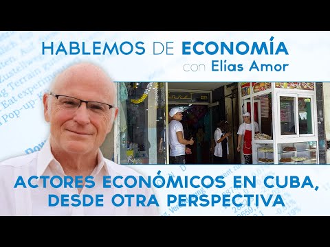 Actores económicos en Cuba, desde otra perspectiva. HABLEMOS DE ECONOMÍA con Elías Amor.