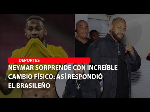 Neymar sorprende con increíble cambio físico: así respondió el brasileño
