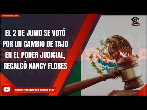 EL 2 DE JUNIO SE VOTÓ POR UN CAMBIO DE TAJO EN EL PODER JUDICIAL, RECALCÓ NANCY FLORES