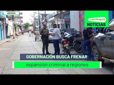Gobernación busca frenar expansión criminal a regiones - Teleantioquia Noticias