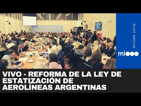 EN VIVO: DIPUTADOS AVANZA EN LA REFORMA DE LA LEY DE ESTATIZACIÓN DE AEROLÍNEAS ARGENTINAS