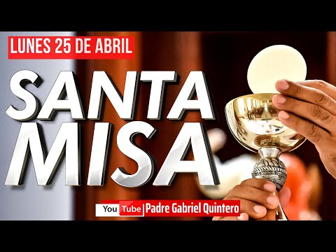 Santa Misa de hoy lunes 25 de abril de 2022 | EN VIVO | Padre Gabriel Quintero | Eucaristía de Hoy