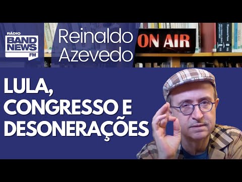 Reinaldo: Lula lembra quão pequena é base progressista, mas elogia Congresso. E critica desonerações