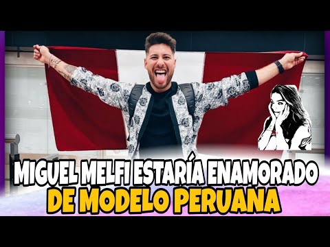 EXCLUSIVO - MIGUEL MELFI ESTARÍA ENAMORADO DE UNA MODELO PERUANA - SHIRLEY ARICA LO REVELÓ
