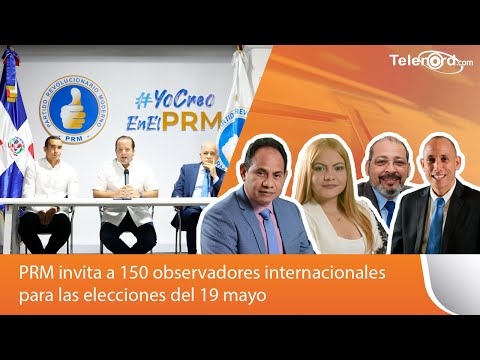 PRM invita a 150 observadores internacionales para las elecciones del 19 mayo
