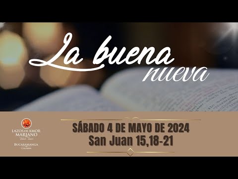 LA BUENA NUEVA - SÁBADO 4 DE MAYO DE 2024 (EVANGELIO MEDITADO)