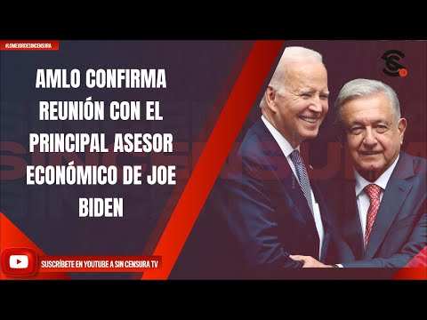 AMLO CONFIRMA REUNIÓN CON EL PRINCIPAL ASESOR ECONÓMICO DE JOE BIDEN