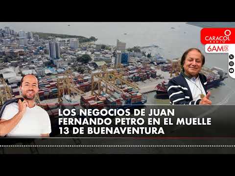 Los negocios que tendría Juan Fernando Petro en el Muelle 13 de Buenaventura | Caracol Radio