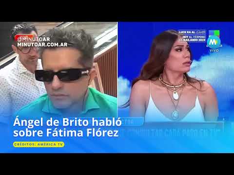 Ángel de Brito habló sobre Fátima Flórez - Minuto Argentina