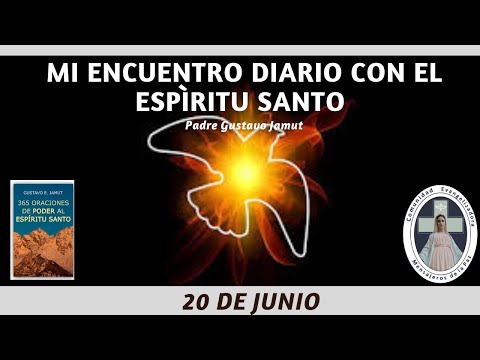 MI ENCUENTRO DIARIO CON EL ESPÍRITU SANTO. 20 DE JUNIO.  (P. Gustavo E. Jamut o.m.v)