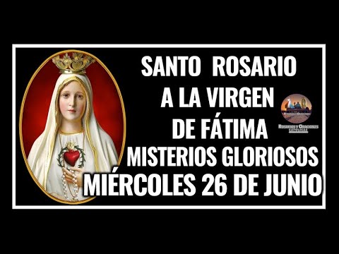 SANTO ROSARIO A LA VIRGEN DE FÁTIMA: MISTERIOS GLORIOSOS: MIÉRCOLES 26 DE JUNIO DE 2024.