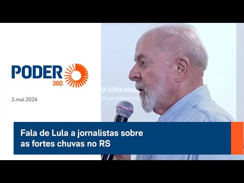 Fala de Lula a jornalistas sobre as fortes chuvas no RS