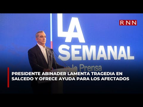 Presidente Abinader lamenta tragedia en Salcedo y ofrece ayuda para los afectados
