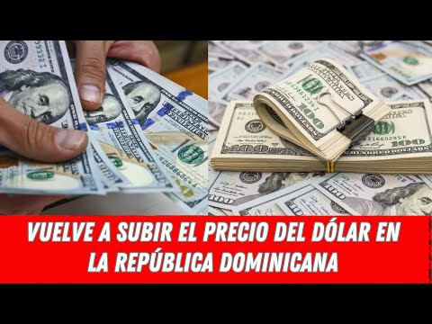 VUELVE A SUBIR EL PRECIO DEL DÓLAR EN LA REPÚBLICA DOMINICANA