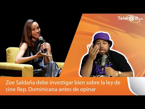 Zoe Saldaña debe investigar bien sobre la ley de cine Rep. Dominicana antes de opinar