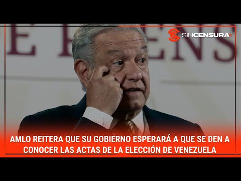 #AMLO reitera que su #gobierno esperará a que se den a conocer las ACTAS de la elección en VENEZUELA