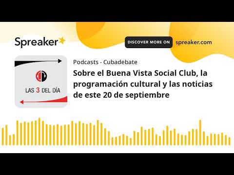 Sobre el Buena Vista Social Club, la programación cultural y las noticias de este 20 de septiembre
