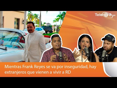 Mientras Frank Reyes se va por inseguridad, hay extranjeros que vienen a vivir a RD