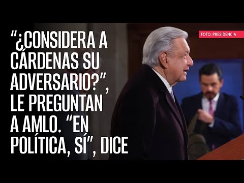 “¿Considera a Cárdenas su adversario?”, le preguntan a AMLO. “En política, sí”, dice