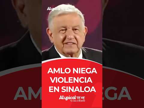 AMLO NIEGA VIOLENCIA EN SINALOA | #shorts