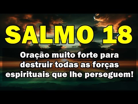 (()) SALMO 18 ORAÇÃO MUITO FORTE E PODEROSA PARA DESTRUIR TODO O MAL QUE AMARRA A SUA VIDA!