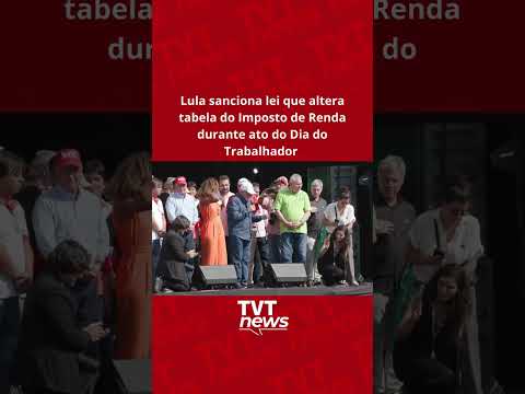 Lula sanciona reajuste da tabela do IR durante ato do Dia do Trabalho